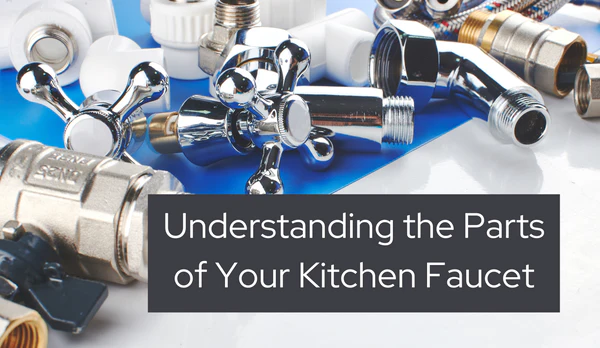 Understanding the Parts of Your Kitchen Faucet